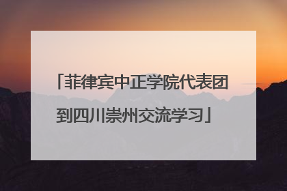 菲律宾中正学院代表团到四川崇州交流学习